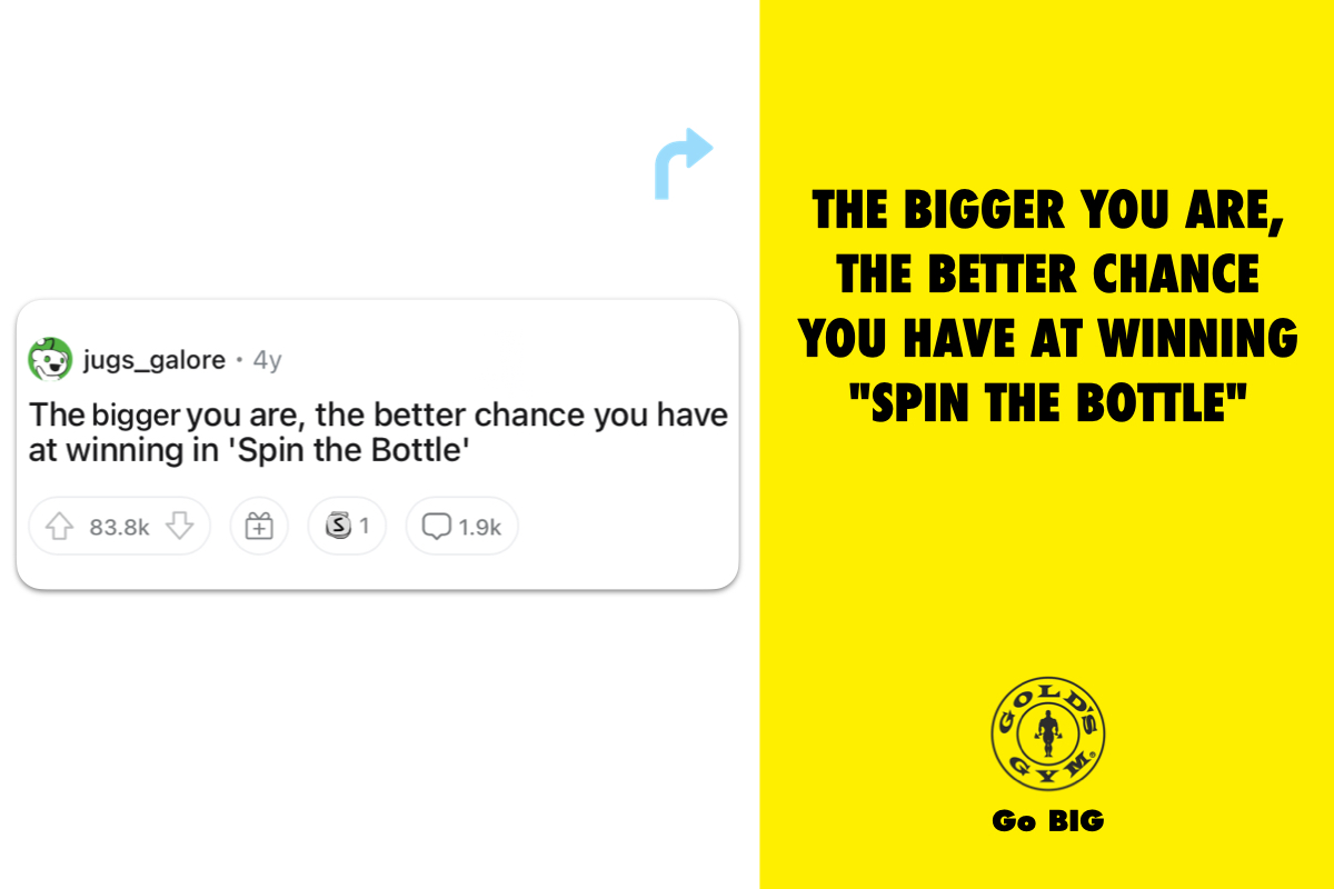 golds gym ad from reddit shower thoughts, the bigger you are the better chance you have at winning "spin the bottle"